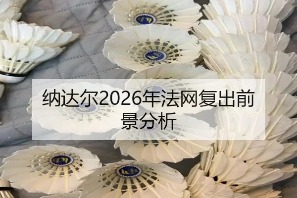 纳达尔2026年法网复出前景分析